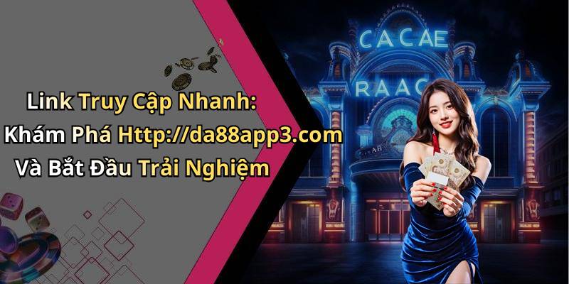 Link Truy Cập Nhanh: Khám Phá Http://da88app3.com Và Bắt Đầu Trải Nghiệm