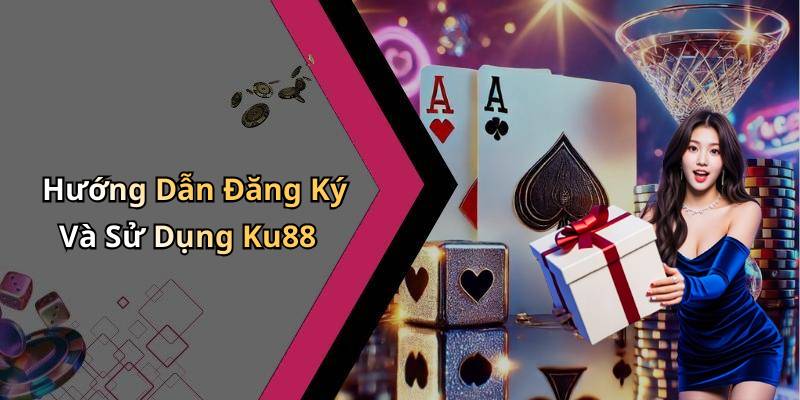 Hướng Dẫn Đăng Ký Và Sử Dụng Ku88