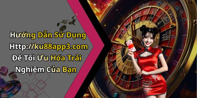 Hướng Dẫn Sử Dụng Http://ku88app3.com Để Tối Ưu Hóa Trải Nghiệm Của Bạn
