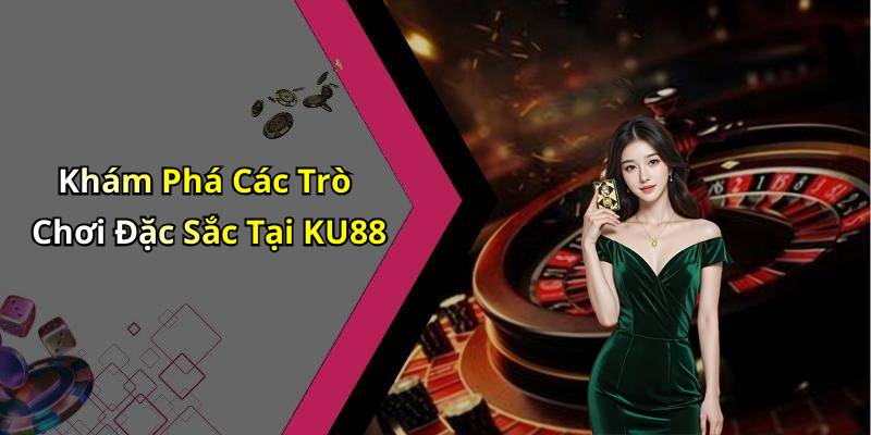 Khám Phá Các Trò Chơi Đặc Sắc Tại KU88