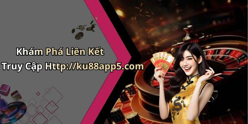 Khám Phá Liên Kết Truy Cập Http://ku88app5.com
