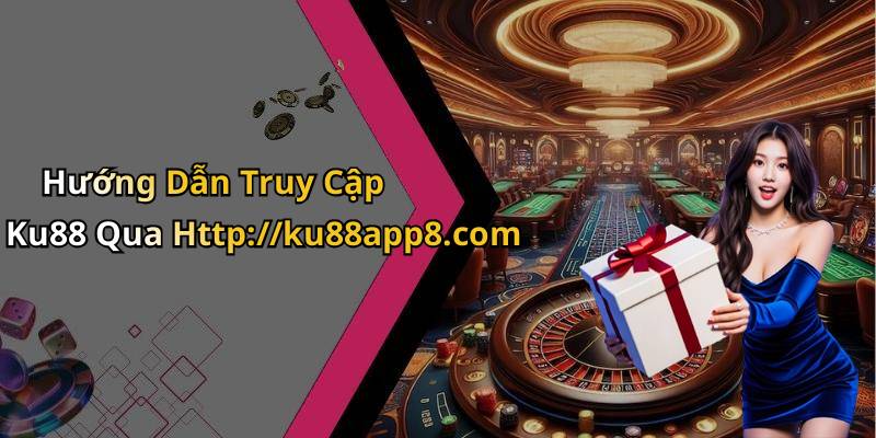 Hướng Dẫn Truy Cập Ku88 Qua Http://ku88app8.com