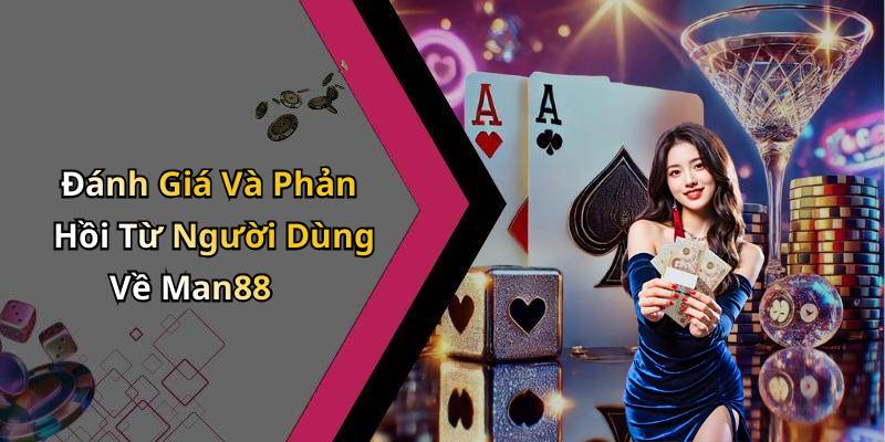 Đánh Giá Và Phản Hồi Từ Người Dùng Về Man88
