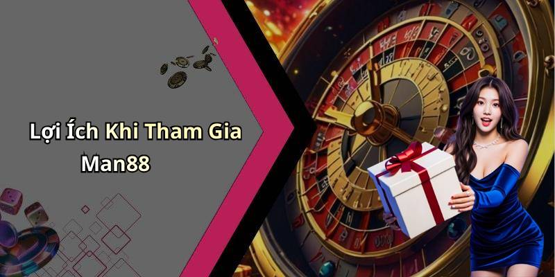 Lợi Ích Khi Tham Gia Man88