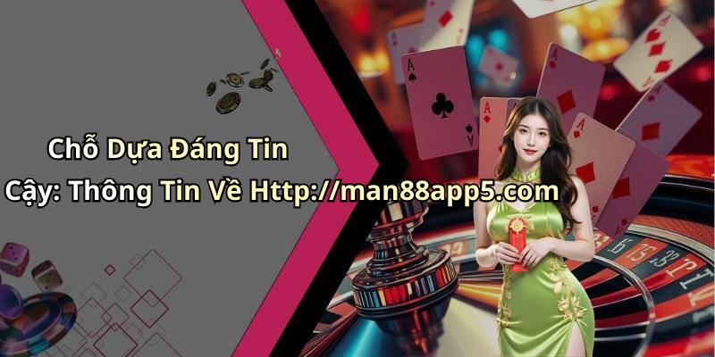 Chỗ Dựa Đáng Tin Cậy: Thông Tin Về Http://man88app5.com