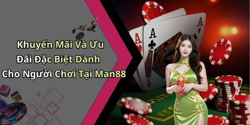 Khuyến Mãi Và Ưu Đãi Đặc Biệt Dành Cho Người Chơi Tại Man88