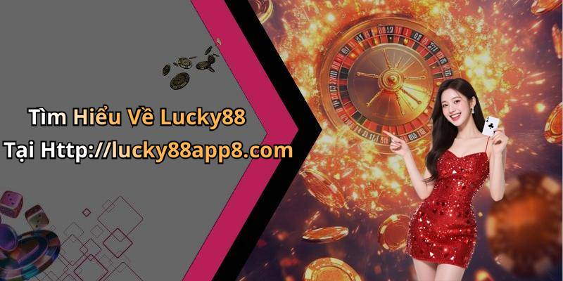 Tìm Hiểu Về Lucky88 Tại Http://lucky88app8.com