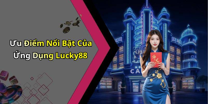 Ưu Điểm Nổi Bật Của Ứng Dụng Lucky88