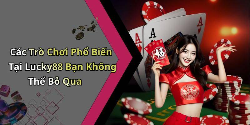 Các Trò Chơi Phổ Biến Tại Lucky88 Bạn Không Thể Bỏ Qua