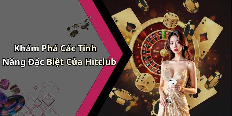Khám Phá Các Tính Năng Đặc Biệt Của Hitclub