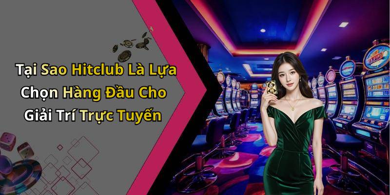 Tại Sao Hitclub Là Lựa Chọn Hàng Đầu Cho Giải Trí Trực Tuyến