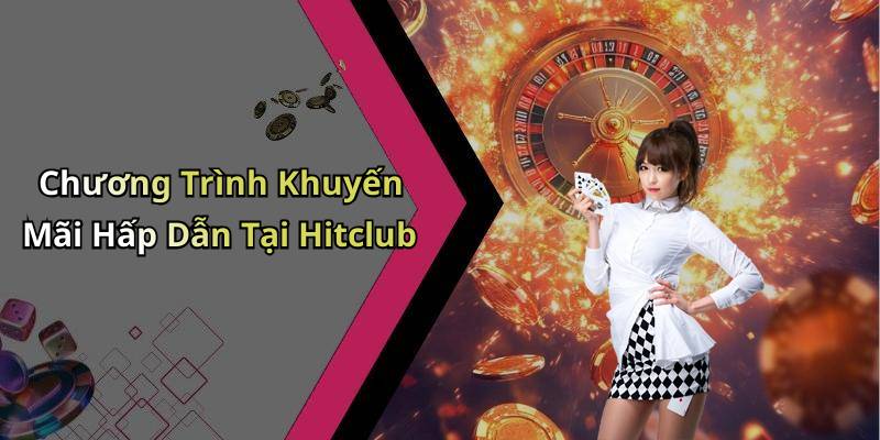 Chương Trình Khuyến Mãi Hấp Dẫn Tại Hitclub