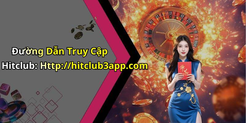 Đường Dẫn Truy Cập Hitclub: Http://hitclub3app.com
