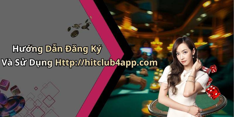 Hướng Dẫn Đăng Ký Và Sử Dụng Http://hitclub4app.com