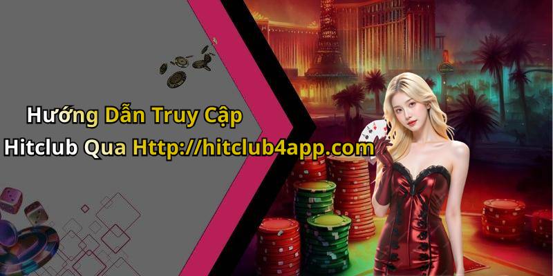 Hướng Dẫn Truy Cập Hitclub Qua Http://hitclub4app.com