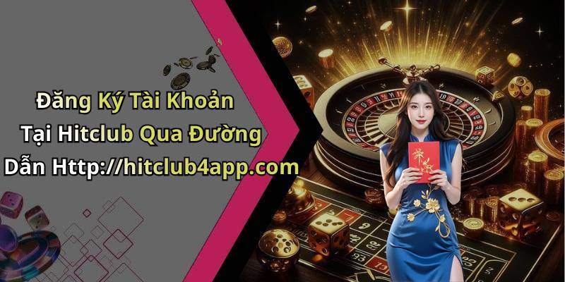 Đăng Ký Tài Khoản Tại Hitclub Qua Đường Dẫn Http://hitclub4app.com