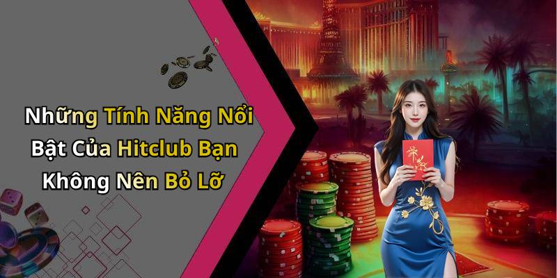 Những Tính Năng Nổi Bật Của Hitclub Bạn Không Nên Bỏ Lỡ