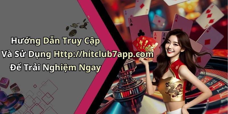 Hướng Dẫn Truy Cập Và Sử Dụng Http://hitclub7app.com Để Trải Nghiệm Ngay