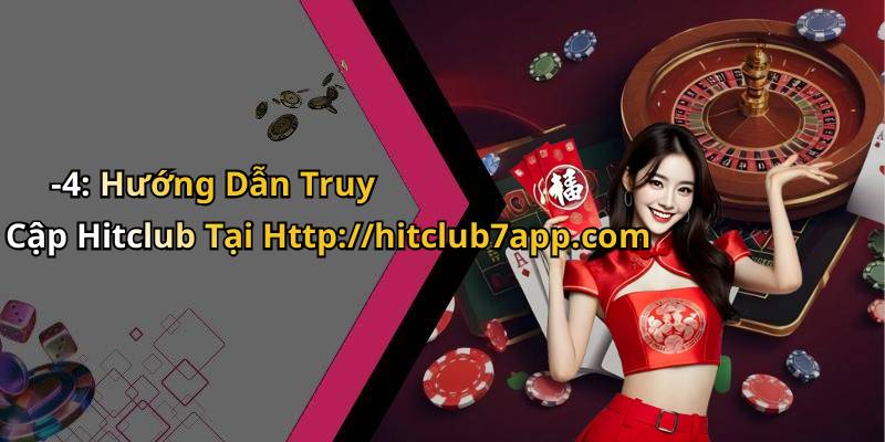 -4: Hướng Dẫn Truy Cập Hitclub Tại Http://hitclub7app.com