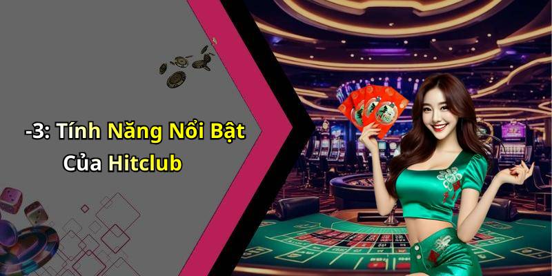 -3: Tính Năng Nổi Bật Của Hitclub