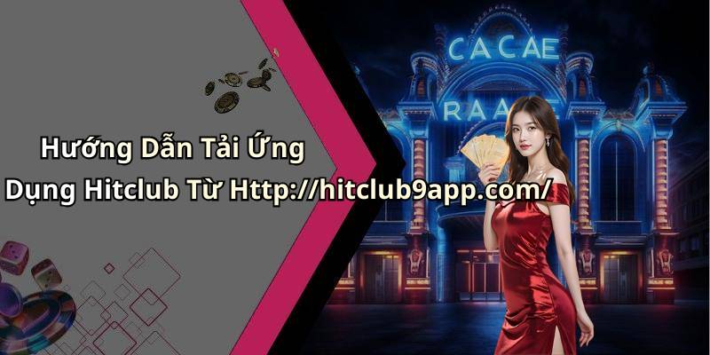 Hướng Dẫn Tải Ứng Dụng Hitclub Từ Http://hitclub9app.com/