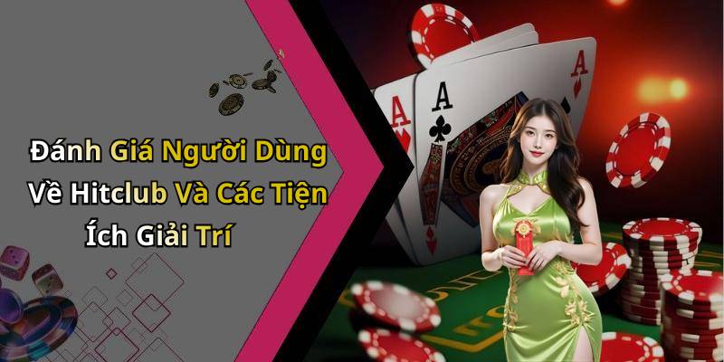 Đánh Giá Người Dùng Về Hitclub Và Các Tiện Ích Giải Trí