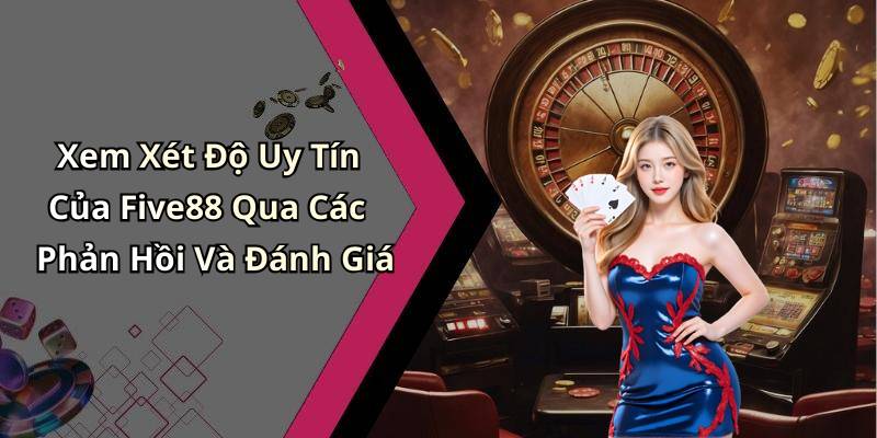 Xem Xét Độ Uy Tín Của Five88 Qua Các Phản Hồi Và Đánh Giá
