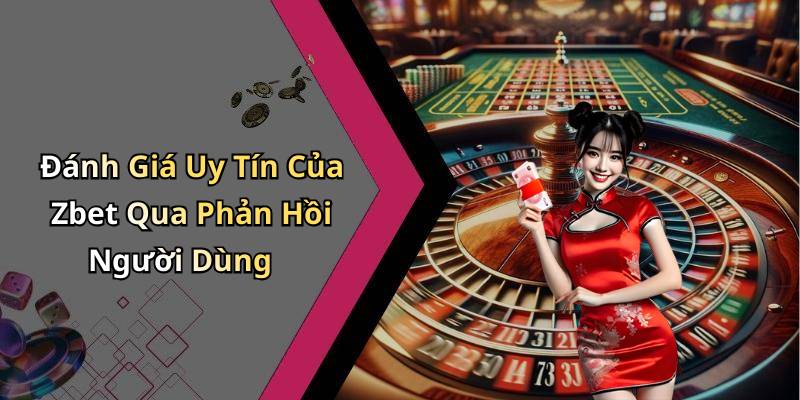 Đánh Giá Uy Tín Của Zbet Qua Phản Hồi Người Dùng