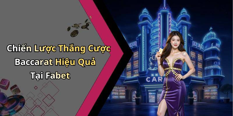 Chiến Lược Thắng Cược Baccarat Hiệu Quả Tại Fabet