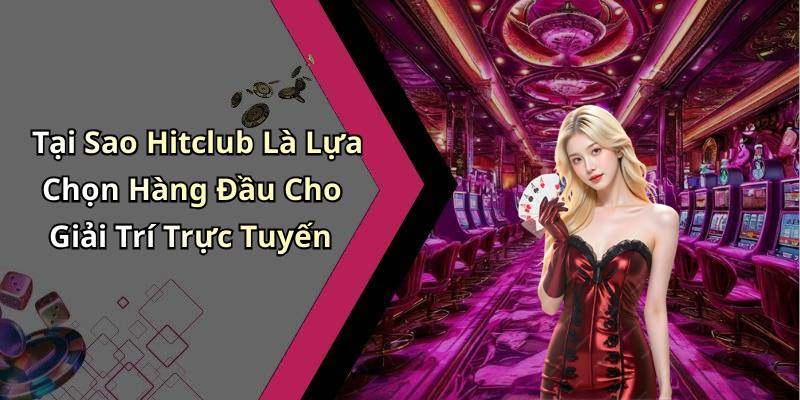 Tại Sao Hitclub Là Lựa Chọn Hàng Đầu Cho Giải Trí Trực Tuyến