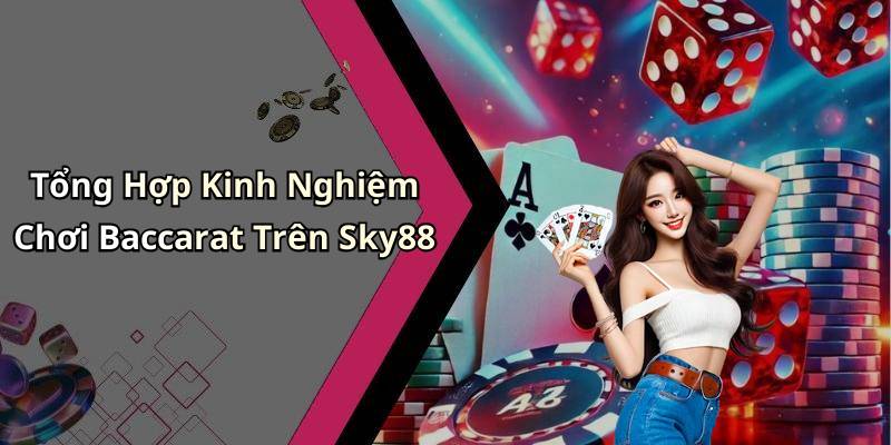 Tổng Hợp Kinh Nghiệm Chơi Baccarat Trên Sky88