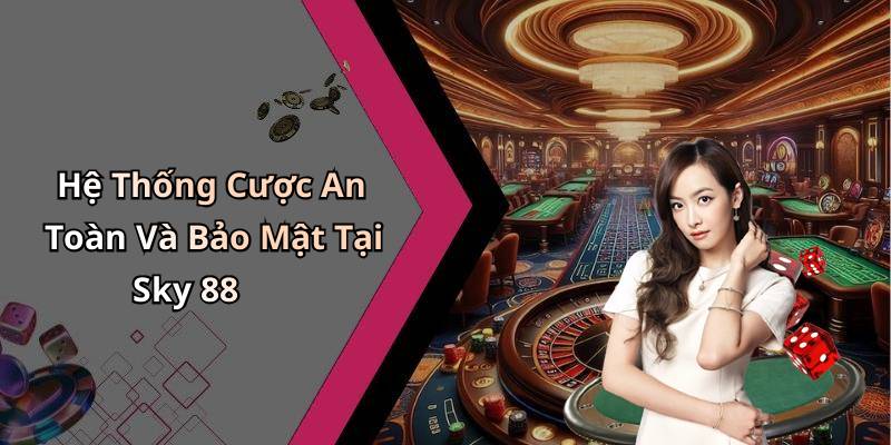Hệ Thống Cược An Toàn Và Bảo Mật Tại Sky 88