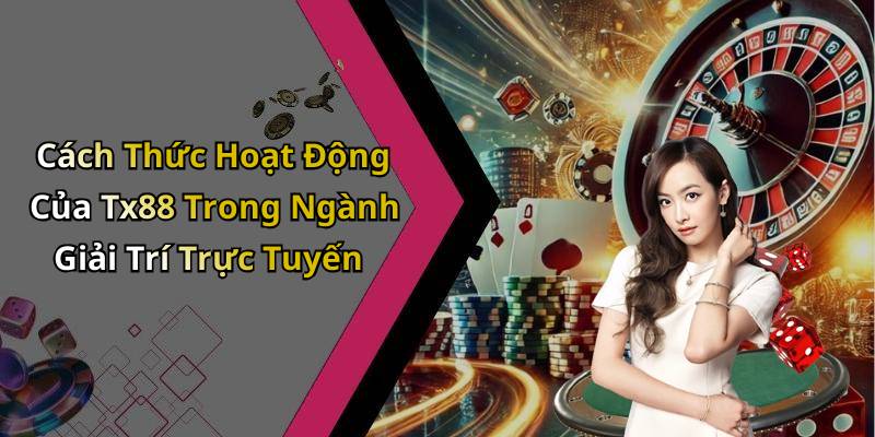 Cách Thức Hoạt Động Của Tx88 Trong Ngành Giải Trí Trực Tuyến
