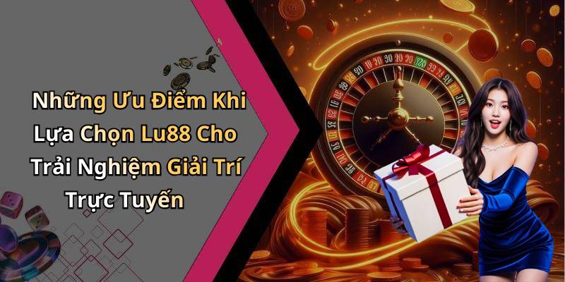 Những Ưu Điểm Khi Lựa Chọn Lu88 Cho Trải Nghiệm Giải Trí Trực Tuyến