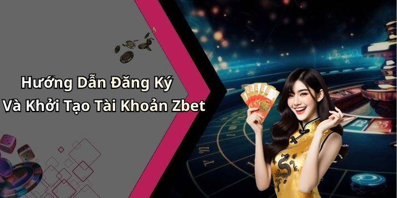 Hướng Dẫn Đăng Ký Và Khởi Tạo Tài Khoản Zbet
