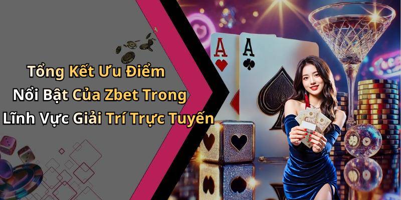 Tổng Kết Ưu Điểm Nổi Bật Của Zbet Trong Lĩnh Vực Giải Trí Trực Tuyến