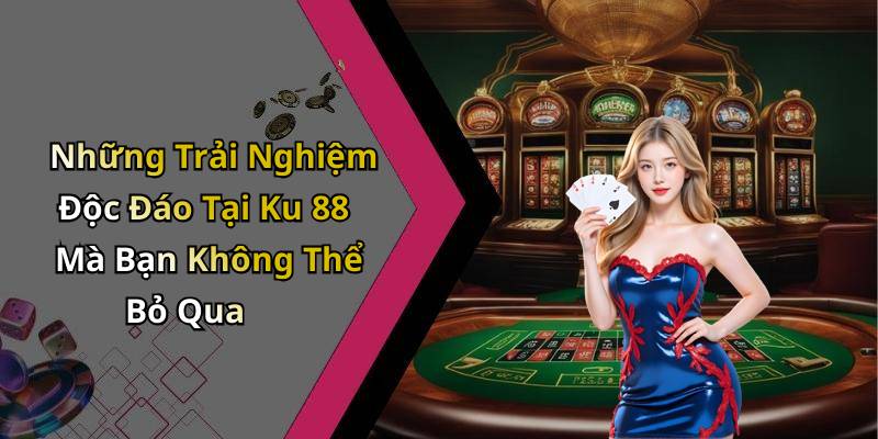 Những Trải Nghiệm Độc Đáo Tại Ku 88 Mà Bạn Không Thể Bỏ Qua