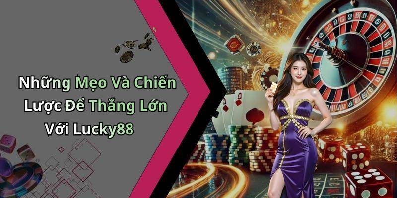 Những Mẹo Và Chiến Lược Để Thắng Lớn Với Lucky88