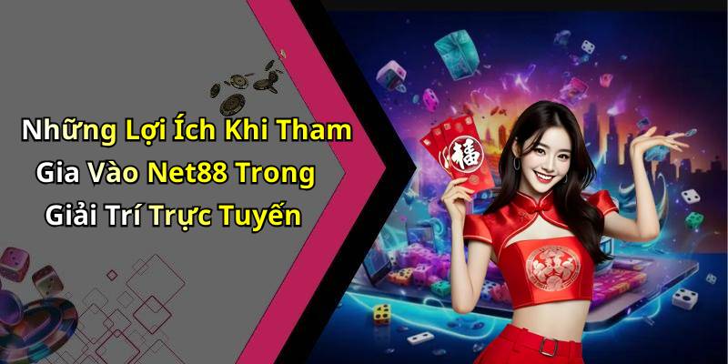 Những Lợi Ích Khi Tham Gia Vào Net88 Trong Giải Trí Trực Tuyến