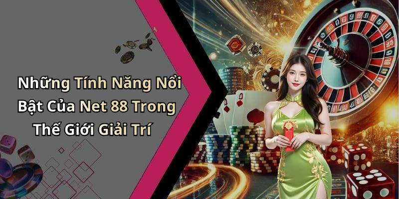 Những Tính Năng Nổi Bật Của Net 88 Trong Thế Giới Giải Trí