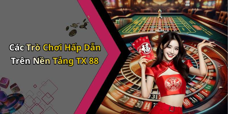 Các Trò Chơi Hấp Dẫn Trên Nền Tảng TX 88