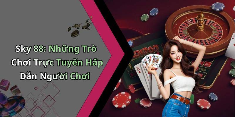 Sky 88: Những Trò Chơi Trực Tuyến Hấp Dẫn Người Chơi