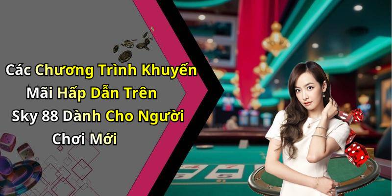 Các Chương Trình Khuyến Mãi Hấp Dẫn Trên Sky 88 Dành Cho Người Chơi Mới