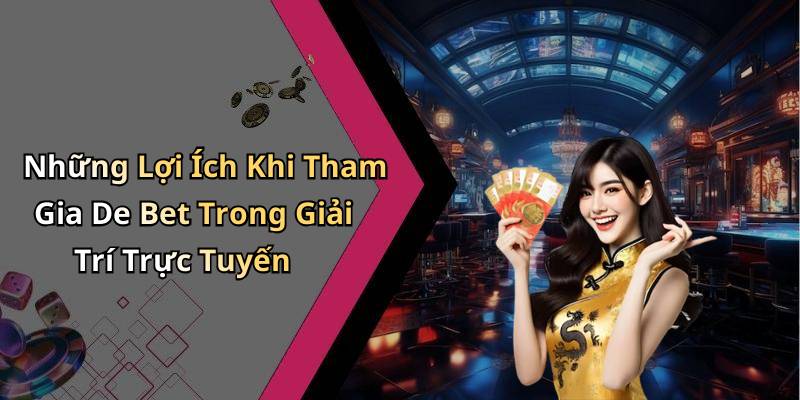 Những Lợi Ích Khi Tham Gia De Bet Trong Giải Trí Trực Tuyến