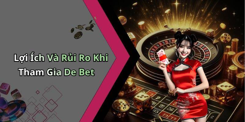 Lợi Ích Và Rủi Ro Khi Tham Gia De Bet