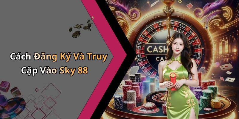 Cách Đăng Ký Và Truy Cập Vào Sky 88