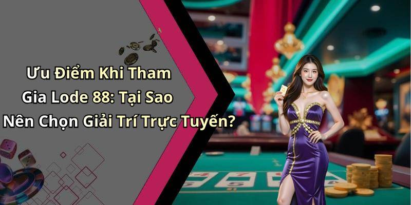 Ưu Điểm Khi Tham Gia Lode 88: Tại Sao Nên Chọn Giải Trí Trực Tuyến?