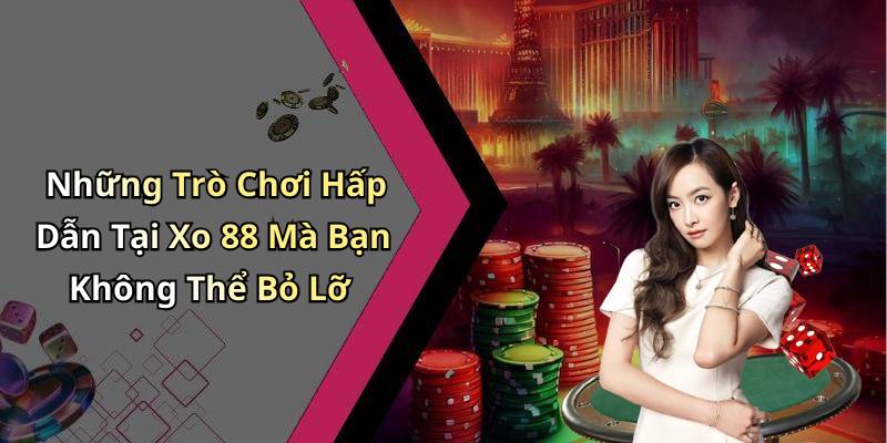 Những Trò Chơi Hấp Dẫn Tại Xo 88 Mà Bạn Không Thể Bỏ Lỡ