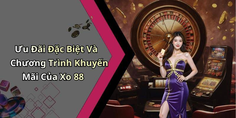 Ưu Đãi Đặc Biệt Và Chương Trình Khuyến Mãi Của Xo 88