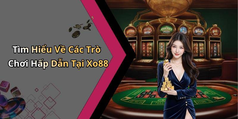 Tìm Hiểu Về Các Trò Chơi Hấp Dẫn Tại Xo88